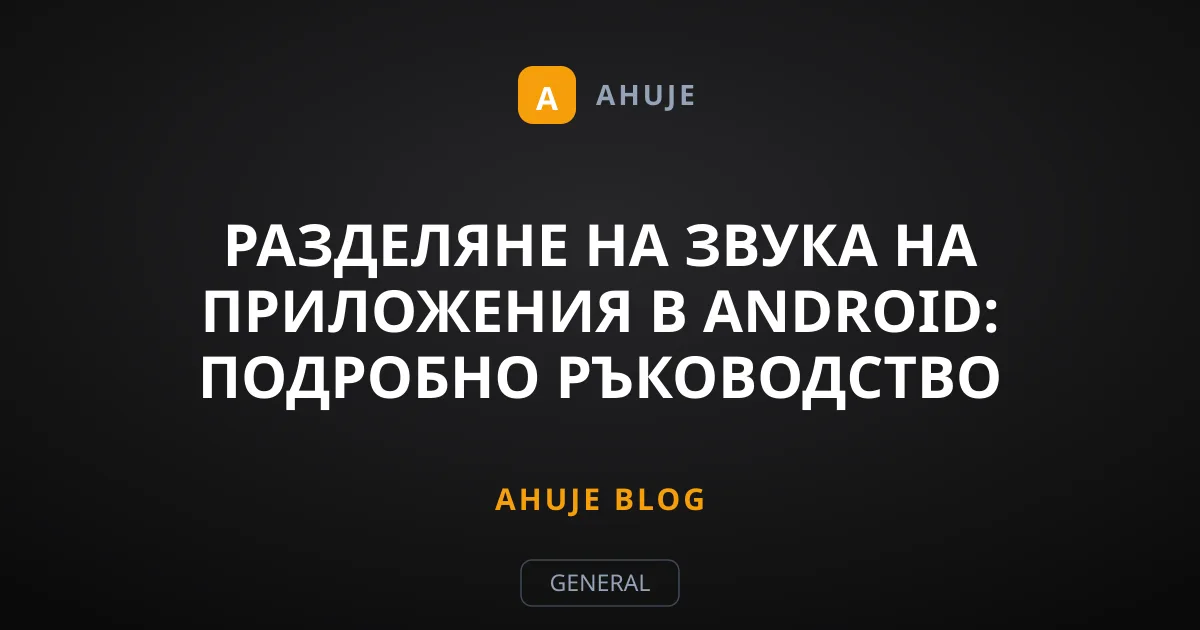 Разделяне на звука на приложения в Android: Подробно ръководство